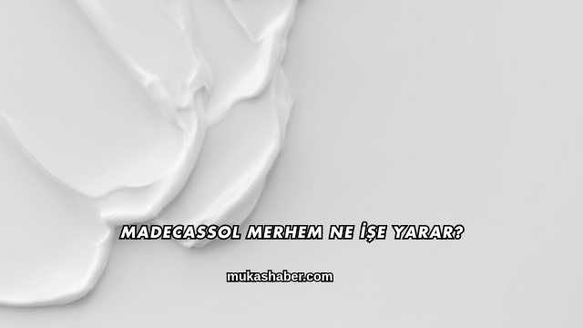 Madecassol Merhem Ne İşe Yarar?