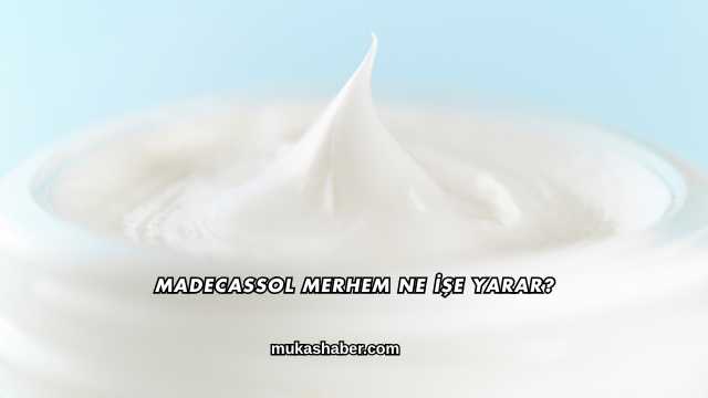 Madecassol Merhem Ne İşe Yarar?