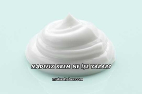 Madefix Krem Ne İşe Yarar?
