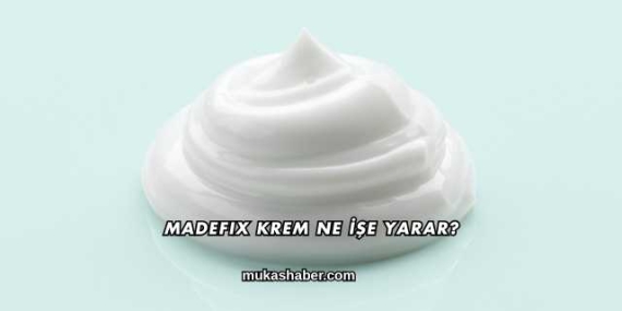 Madefix Krem Ne İşe Yarar?