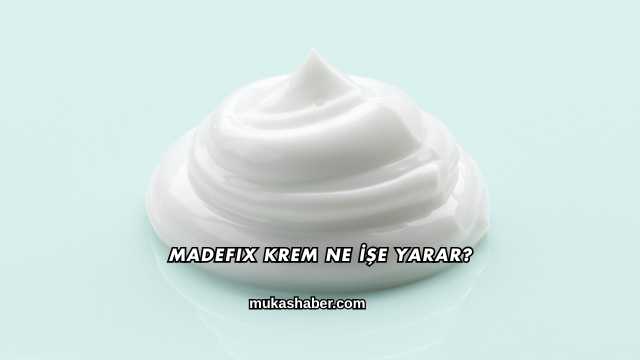 Madefix Krem Ne İşe Yarar?