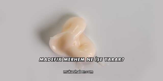Madefix Merhem Ne İşe Yarar?