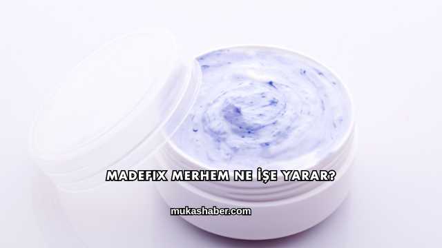 Madefix Merhem Ne İşe Yarar?