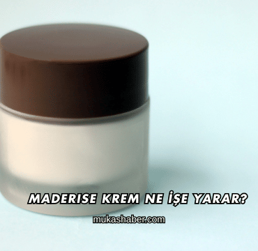 Maderise Krem Ne İşe Yarar?
