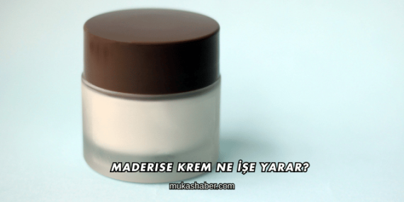 Maderise Krem Ne İşe Yarar?
