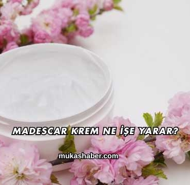 Madescar Krem Ne İşe Yarar?