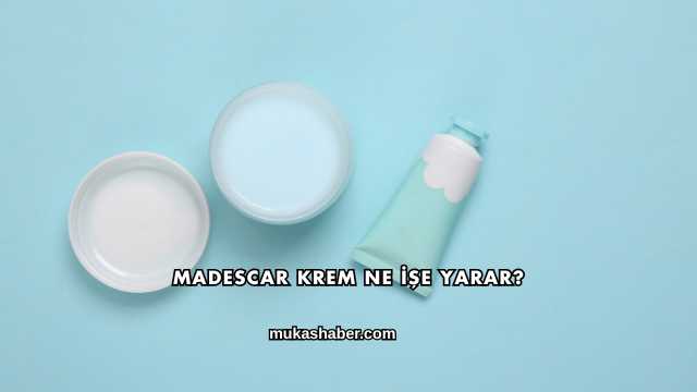Madescar Krem Ne İşe Yarar?