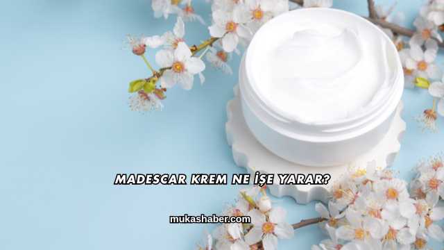 Madescar Krem Ne İşe Yarar?