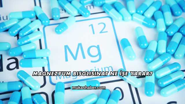 Magnezyum Bisglisinat Ne İşe Yarar?