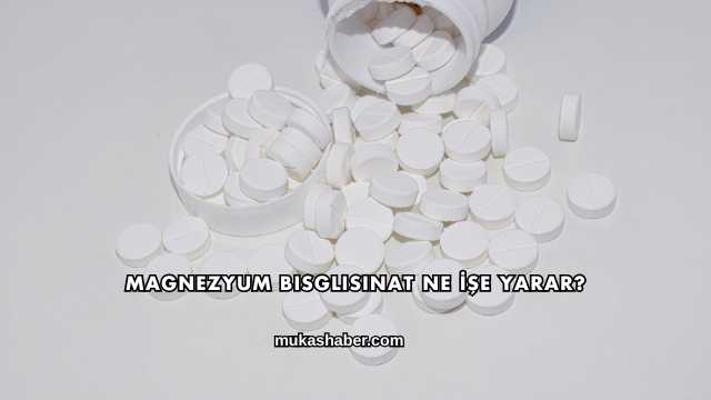 Magnezyum Bisglisinat Ne İşe Yarar?