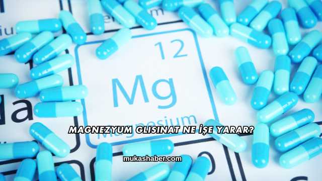 Magnezyum Glisinat Ne İşe Yarar?
