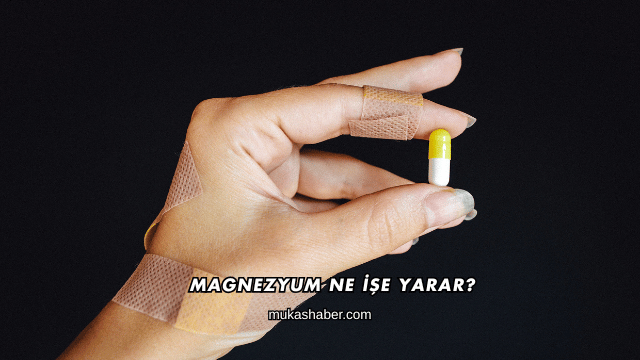 Magnezyum Ne İşe Yarar?