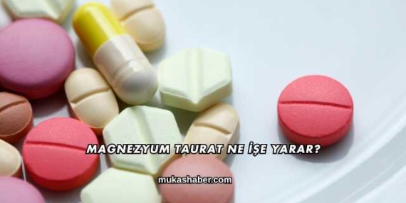 Magnezyum Taurat Ne İşe Yarar?
