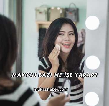 Makyaj Bazı Ne İşe Yarar?