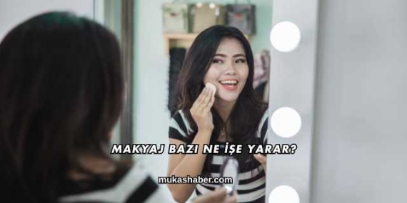 Makyaj Bazı Ne İşe Yarar?