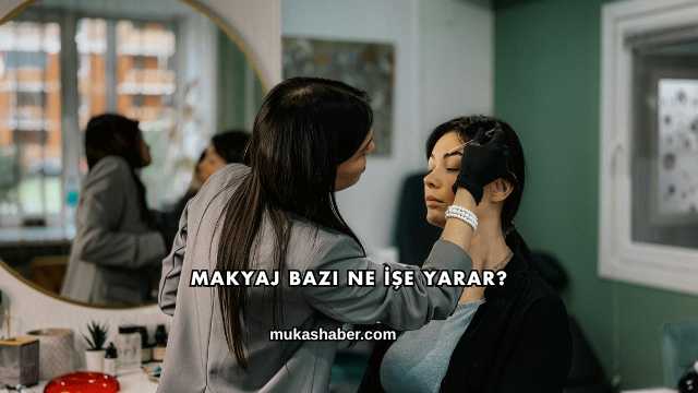 Makyaj Bazı Ne İşe Yarar?