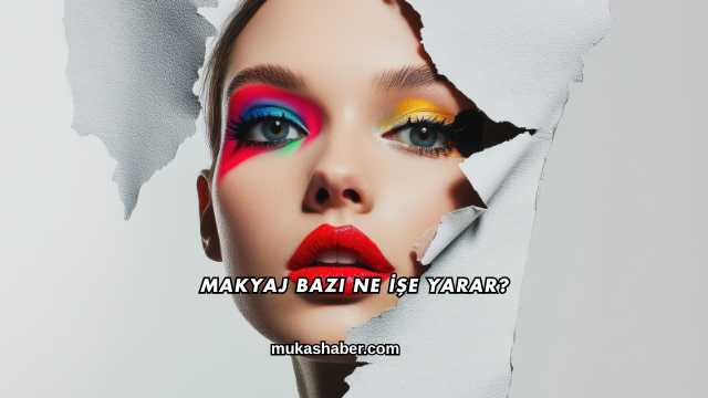 Makyaj Bazı Ne İşe Yarar?