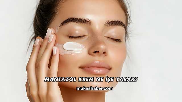 Mantazol Krem Ne İşe Yarar?