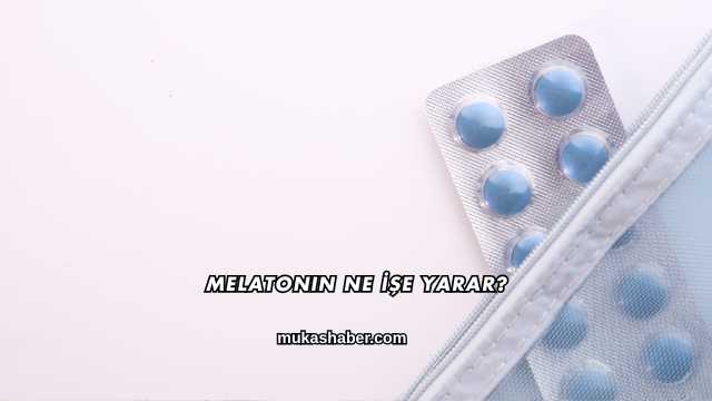 Melatonin Ne İşe Yarar?