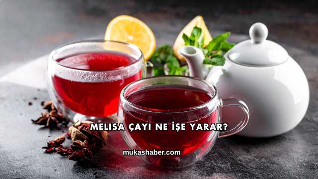 Melisa Çayı Ne İşe Yarar?
