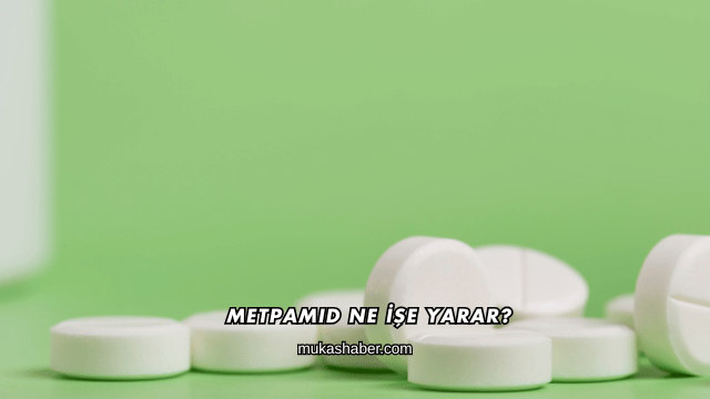 Metpamid Ne İşe Yarar?