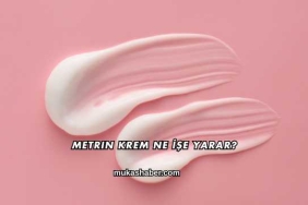 Metrin Krem Ne İşe Yarar?