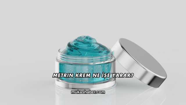 Metrin Krem Ne İşe Yarar?