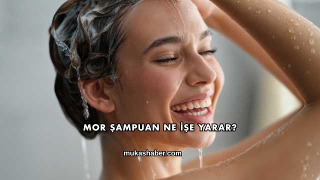 Mor Şampuan Ne İşe Yarar?