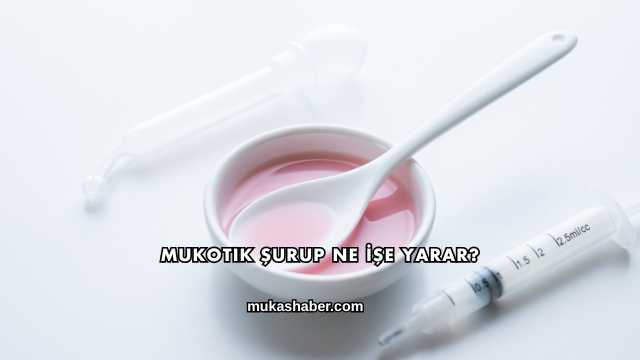 Mukotik Şurup Ne İşe Yarar?