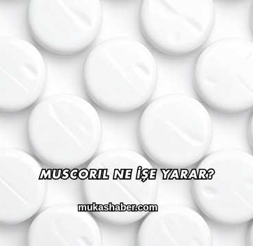 Muscoril Ne İşe Yarar?