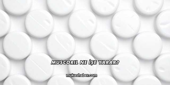 Muscoril Ne İşe Yarar?