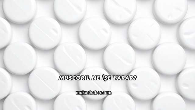Muscoril Ne İşe Yarar?