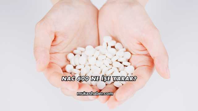 NAC 600 Ne İşe Yarar?