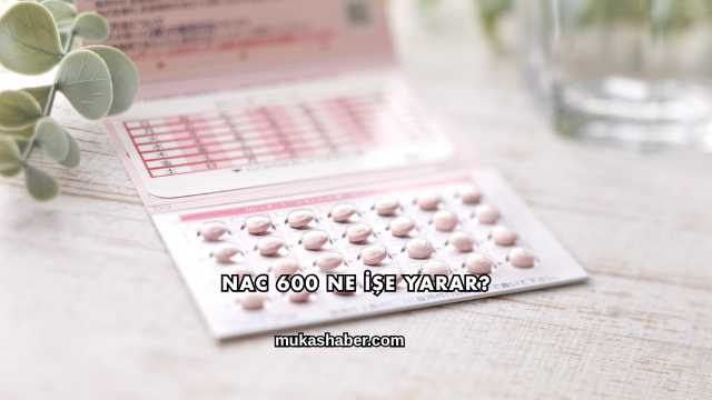 NAC 600 Ne İşe Yarar?
