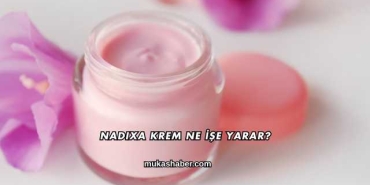 Nadixa Krem Ne İşe Yarar?