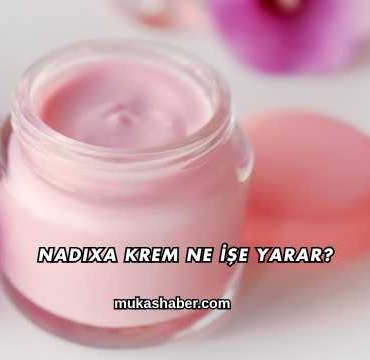Nadixa Krem Ne İşe Yarar?