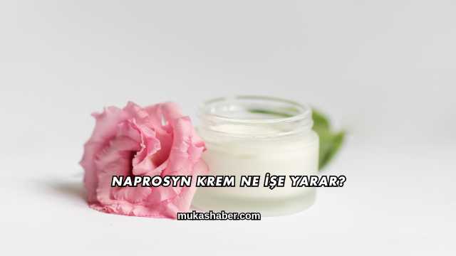 Naprosyn Krem Ne İşe Yarar?