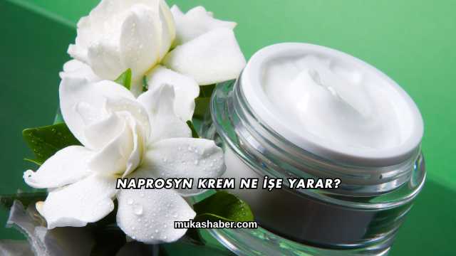 Naprosyn Krem Ne İşe Yarar?