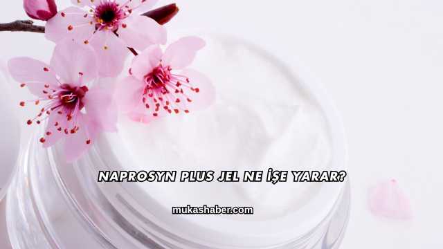 Naprosyn Plus Jel Ne İşe Yarar?