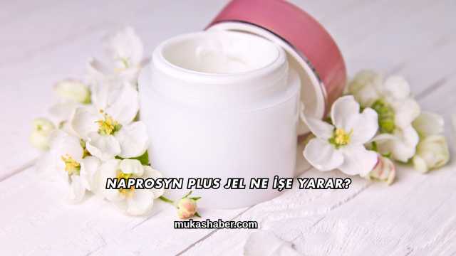 Naprosyn Plus Jel Ne İşe Yarar?