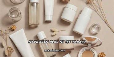 Naprosyn Plus Ne İşe Yarar?
