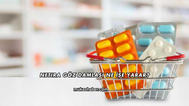 Netira Göz Damlası Ne İşe Yarar?