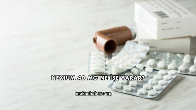 Nexium 40 Mg Ne İşe Yarar?