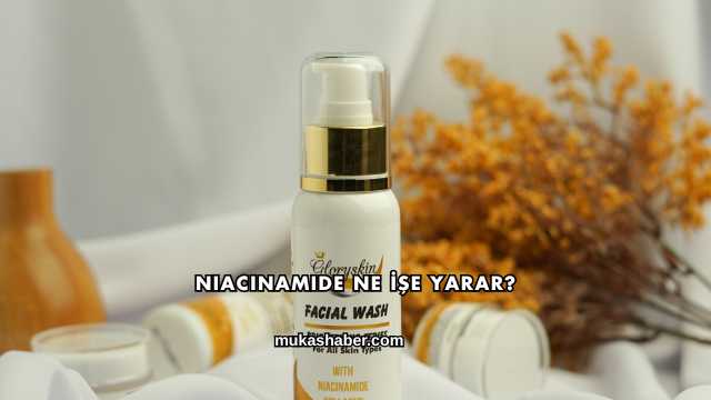 Niacinamide Ne İşe Yarar?