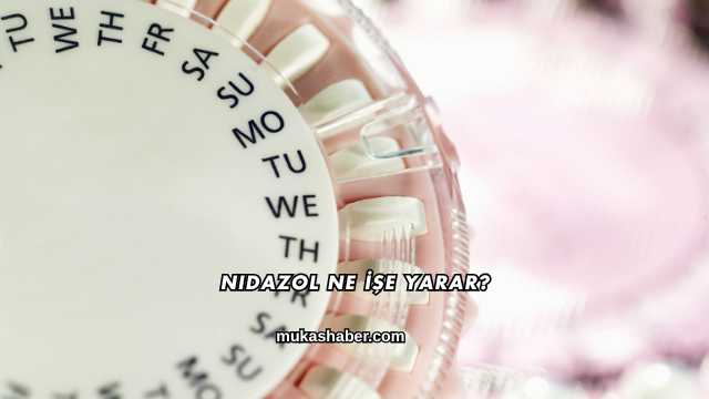 Nidazol Ne İşe Yarar?