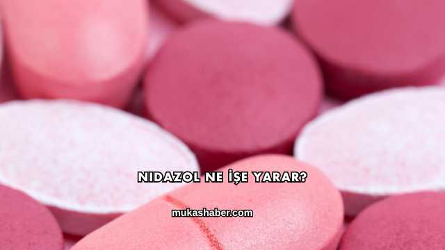Nidazol Ne İşe Yarar?