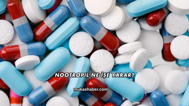 Nootropil Ne İşe Yarar?