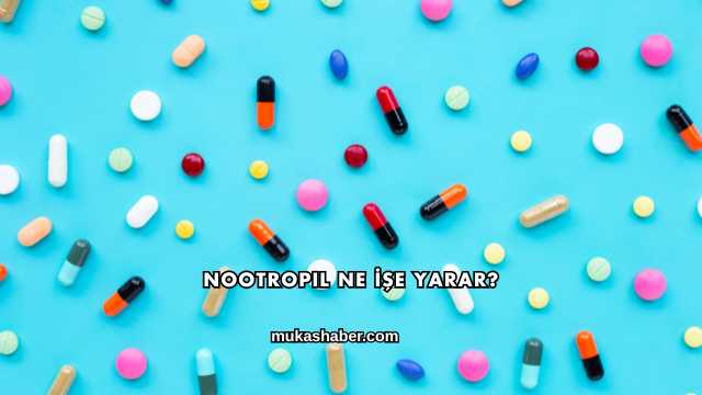 Nootropil Ne İşe Yarar?