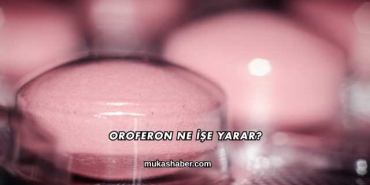 Oroferon Ne İşe Yarar?