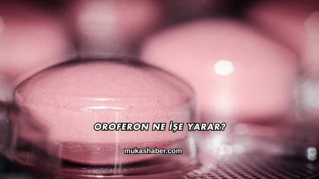 Oroferon Ne İşe Yarar?